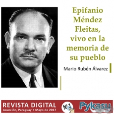 EPIFANIO MNDEZ FLEITAS, VIVO EN LA MEMORIA DE SU PUEBLO - Por MARIO RUBN LVAREZ - Pgina 13 - PYKASU N 1 Revista Digital - 1 Mayo 2017